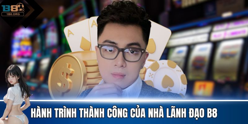 Hành trình thành công của nhà lãnh đạo B8