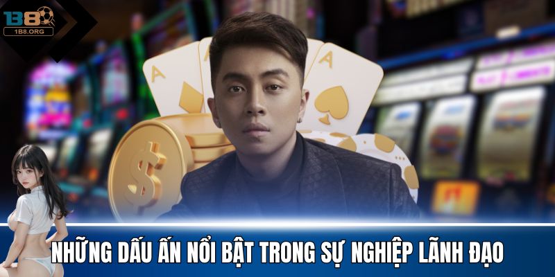 Những dấu ấn nổi bật trong sự nghiệp lãnh đạo