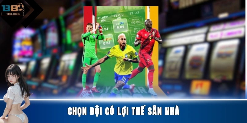 Chọn đội có lợi thế sân nhà