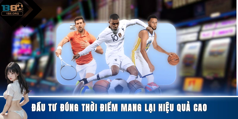 Đầu tư đúng thời điểm mang lại hiệu quả cao