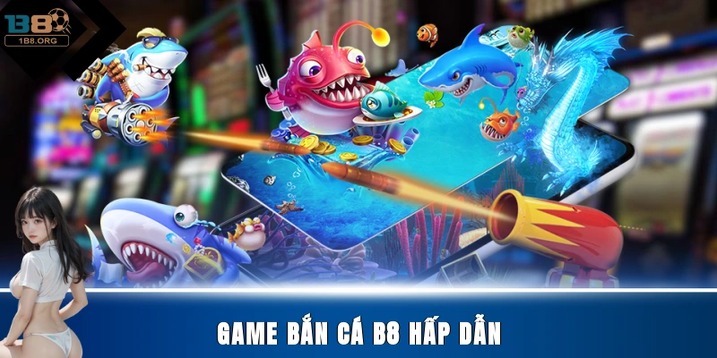 Game bắn cá B8 hấp dẫn