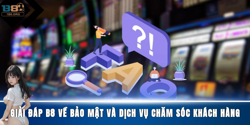 Giải đáp B8 về bảo mật và dịch vụ chăm sóc khách hàng