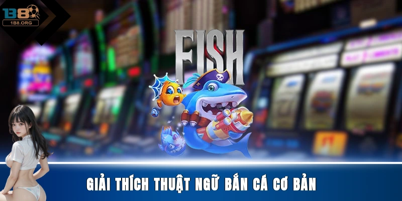 Giải thích thuật ngữ bắn cá cơ bản