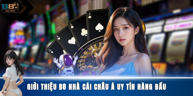 Giới thiệu B8 nhà cái châu Á uy tín hàng đầu