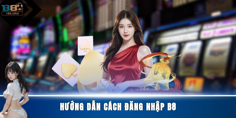 Hướng dẫn cách đăng nhập B8