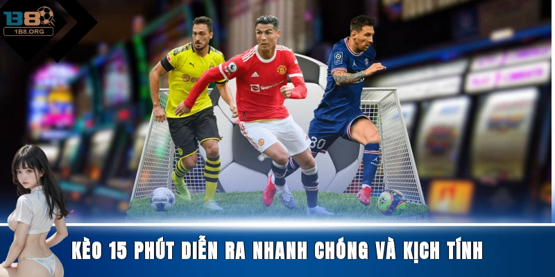 Kèo 15 phút diễn ra nhanh chóng và kịch tính