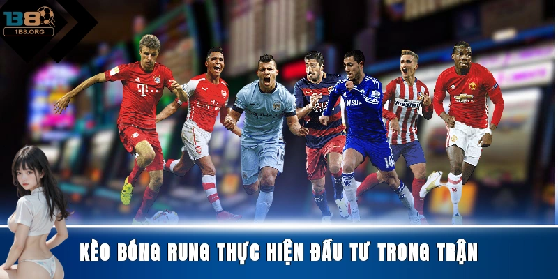 Kèo bóng rung thực hiện đầu tư trong trận