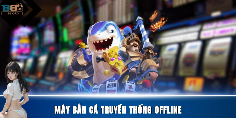 Máy bắn cá truyền thống offline