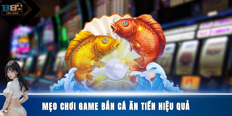 Mẹo chơi game bắn cá ăn tiền hiệu quả