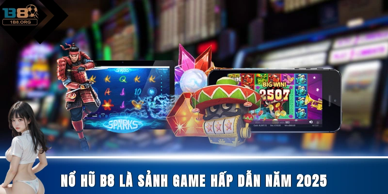 Nổ hũ B8 là sảnh game hấp dẫn năm 2025