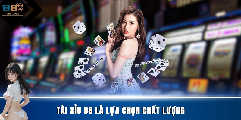 Tài xỉu B8 là lựa chọn chất lượng