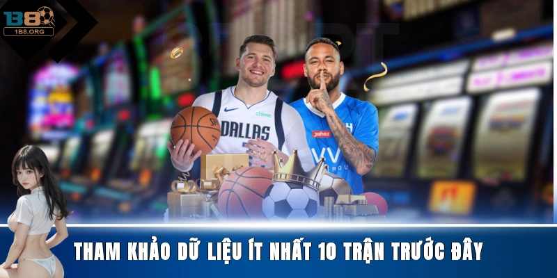 Tham khảo dữ liệu ít nhất 10 trận trước đây