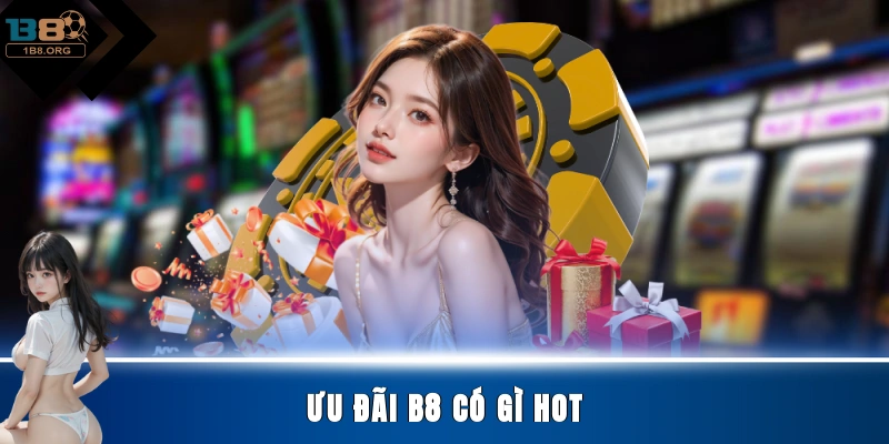 Ưu đãi B8 có gì hot?